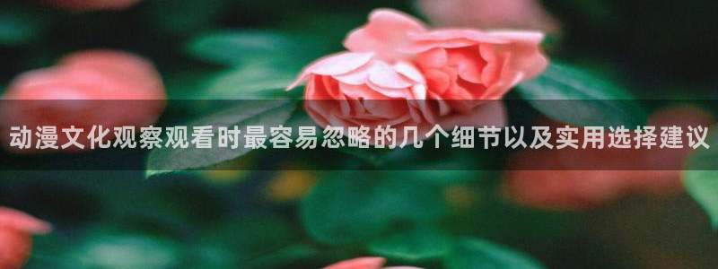 omofun动漫免费观看在线：动漫文化观察观看时最容易忽略的几个细节以及实用选择建议配图