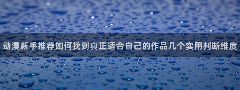 omofun追番列表:动漫新手推荐如何找到真正适合自己的作品几个实用判断维度配图