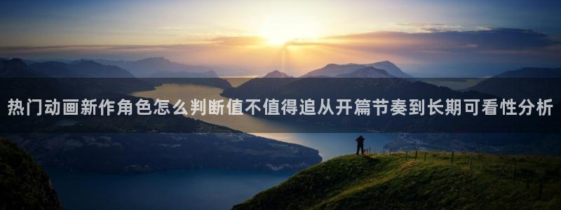 omofun手机网站：热门动画新作角色怎么判断值不值得追从开篇节奏到长期可看性分析配图