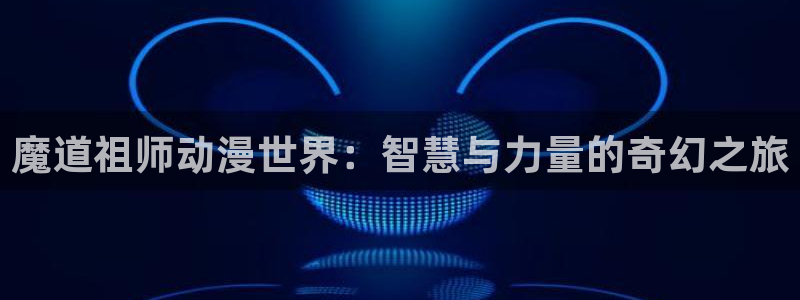 omofun最新完结:魔道祖师动漫世界:智慧与力量的奇幻之旅配图